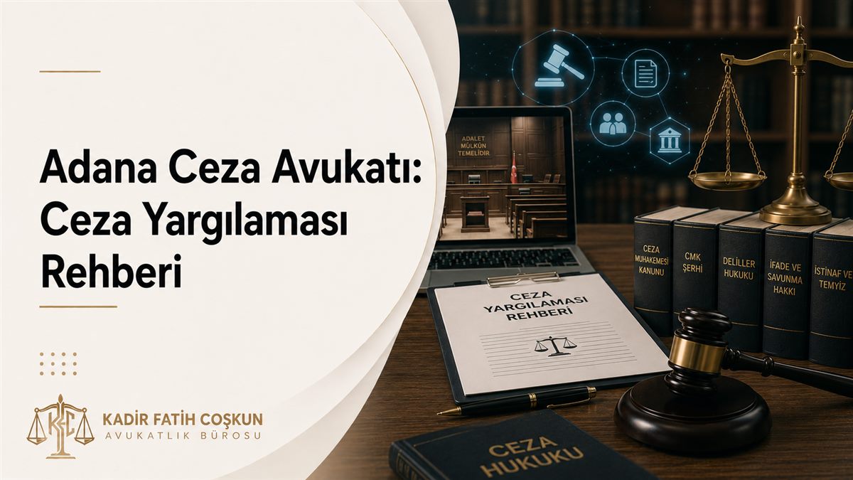 Adana Ceza Avukatı: Ceza Yargılaması Rehberi