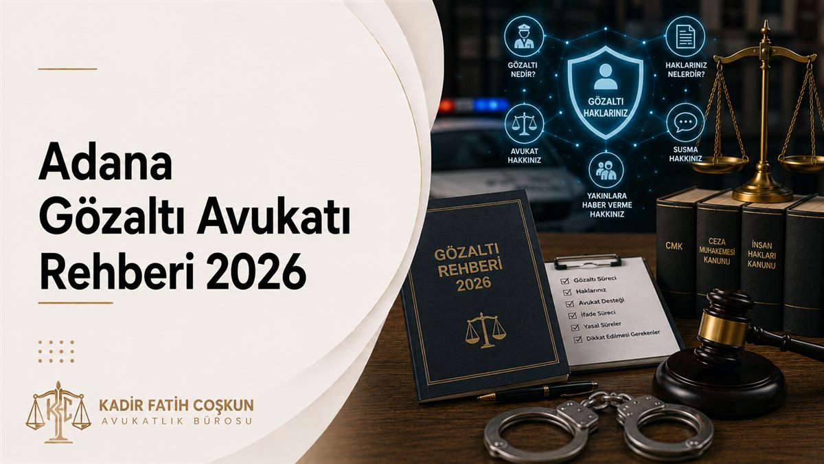 Adana Gözaltı Avukatı Rehberi 2026